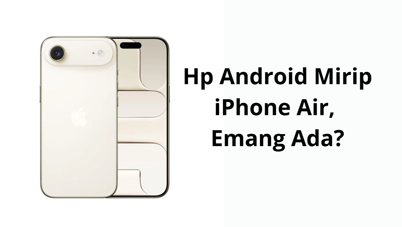 Harga Mulai Dari 1 Jutaan Dikira iPhone Air Asli? Ini 6 HP Android Mirip iPhone Air Versi Low Budget