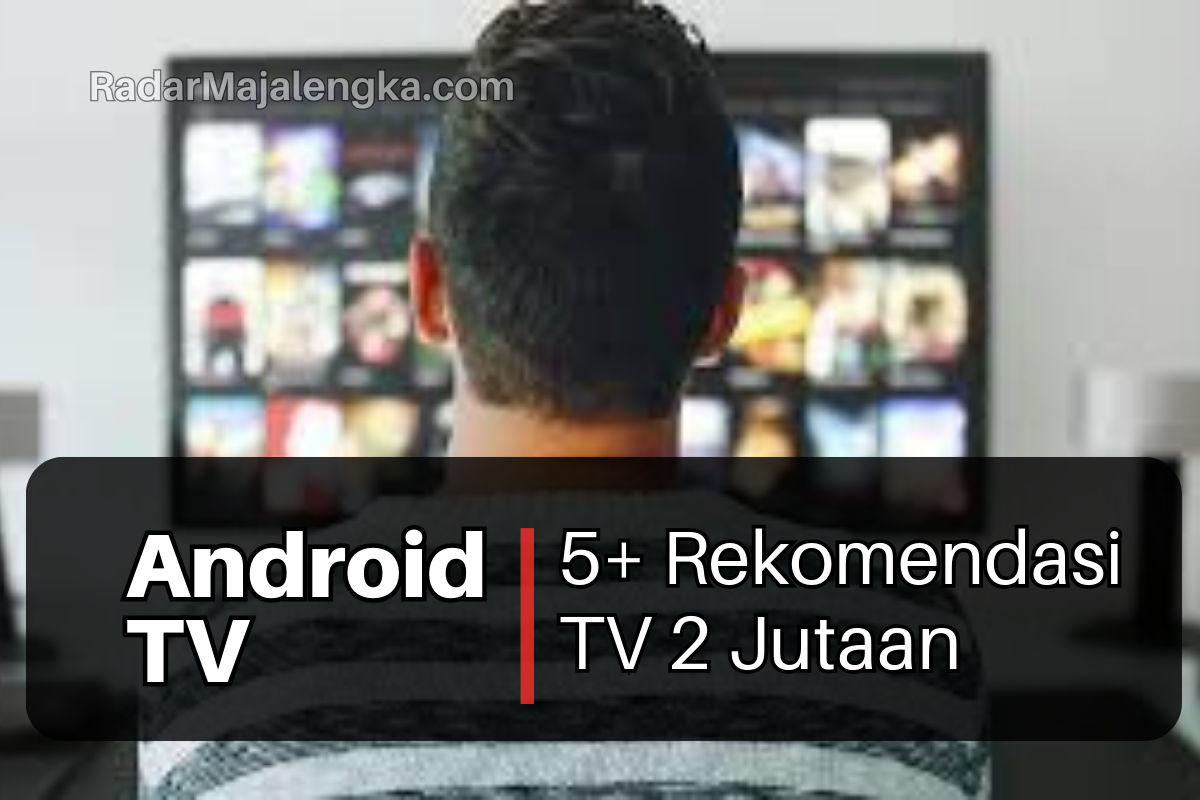Rekomendasi 5+ Smart Tv dan Android Tv Termurah 2 jutaan 2024, Adakah Xiaomi?