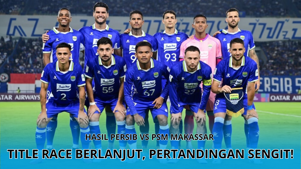 Hasil Persib vs PSM Makassar: Title Race Berjalan Sengit, Persib Bandung Menang Dramatis 2-1!
