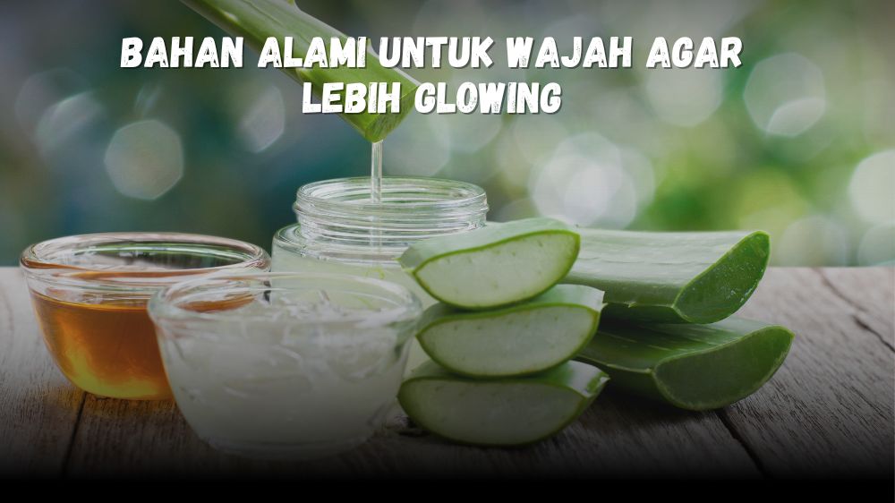 Mau Wajah Glowing? Pakai 4+ Bahan Alami ini Agar Kulit Cerah dan Halus