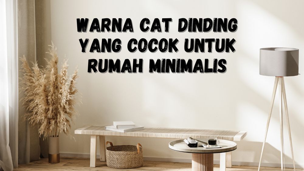 Ini Warna Cat Dinding yang Cocok untuk Rumah Minimalis, Simpel dan Indah!
