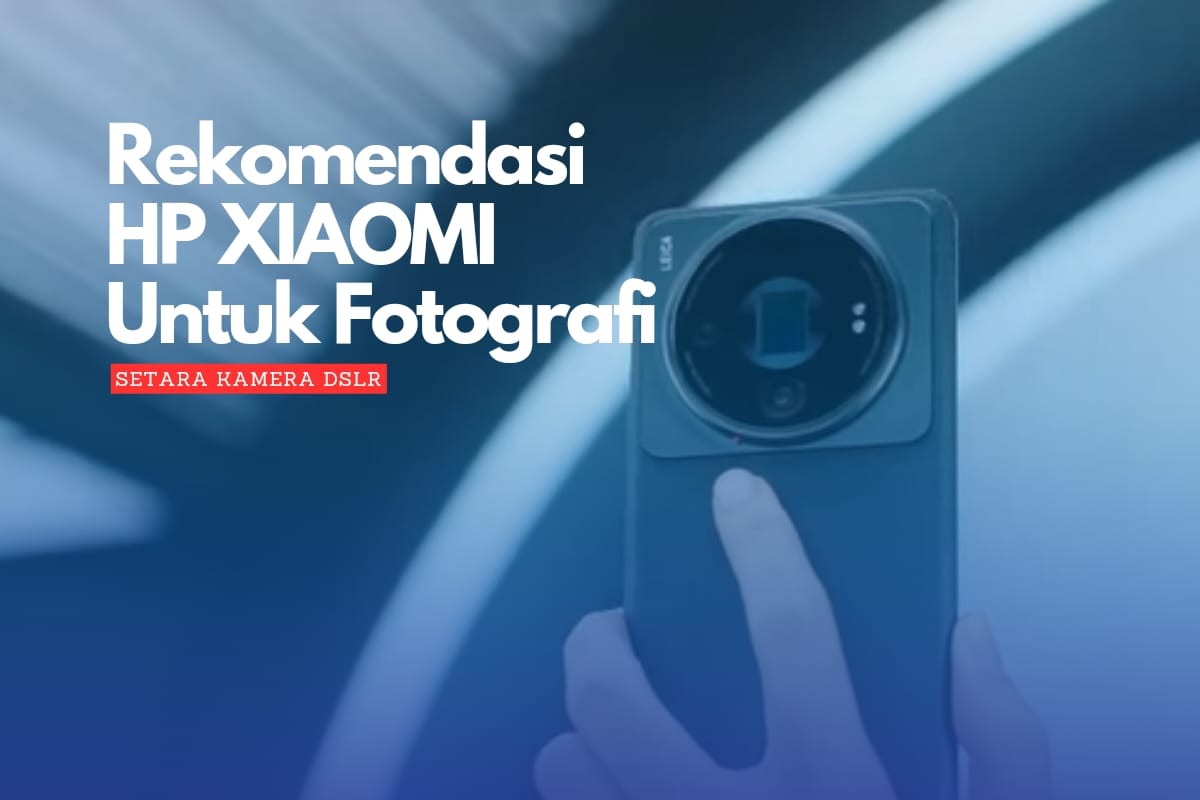 Hp Xiaomi Untuk Fotografi: Nomor 3 Setara Dengan Kamera DSLR 