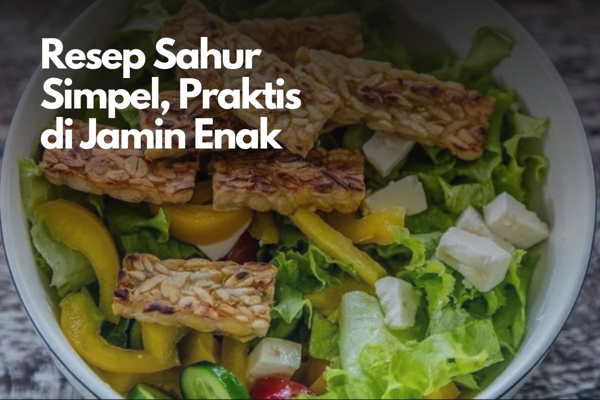 4 Resep Makanan Sahur Sederhana yang Wajib di Coba, di Jamin Enak dan Nagih