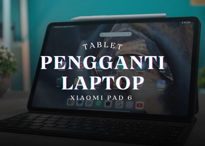 Tablet Xiaomi Terbaru Ini di Klaim Bisa Menggantikan Laptop