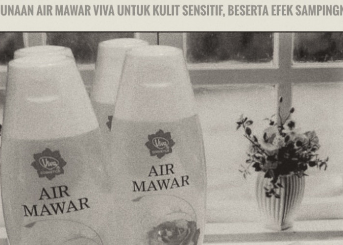 Apakah Air Mawar Viva Cocok Untuk Kulit Sensitif? Cek di Sini Selengkapnya Serta Efek Sampingnya