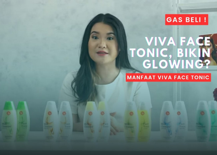 Manfaat Viva Face Tonic: Gunakan Ini Sebelum Memakai Skincare Agar Wajah Cepat Glowing