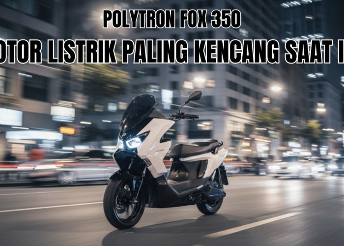 Keunggulan Motor Listrik Polytron Fox 350, Bisa Tahan Cas Seharian Hingga Melaju Kencang!