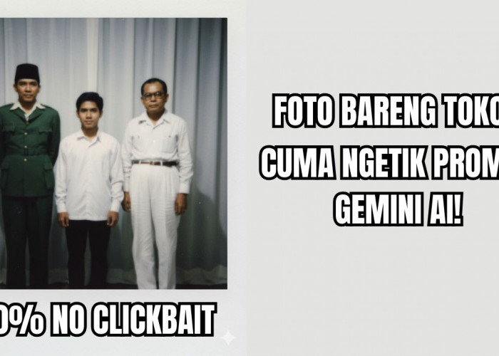 Anti Clickbait, Cobain Prompt Gemini AI Untuk Edit Foto Bersama Tokoh Sejarah Ini, Unik dan Estetik!