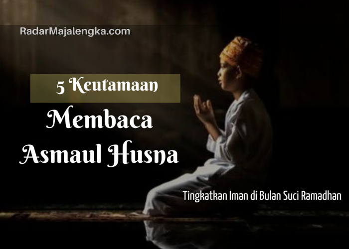 5 Keutamaan Membaca Asmaul Husna, Tingkatkan Keimanan di Bulan Ramadhan